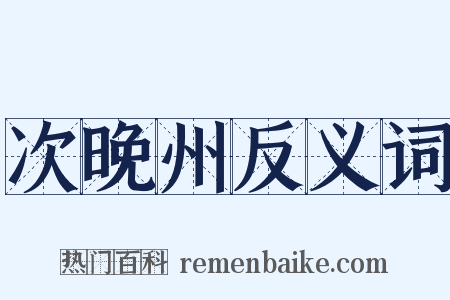 次晚州反义词是什么意思的图片